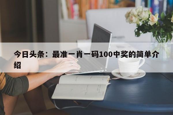 今日头条：最准一肖一码100中奖的简单介绍