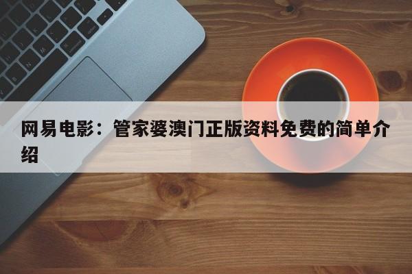 网易电影：管家婆澳门正版资料免费的简单介绍