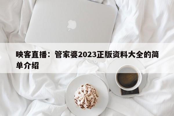 映客直播：管家婆2023正版资料大全的简单介绍