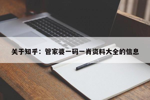 关于知乎：管家婆一码一肖资料大全的信息