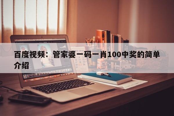 百度视频：管家婆一码一肖100中奖的简单介绍