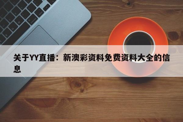 关于YY直播：新澳彩资料免费资料大全的信息